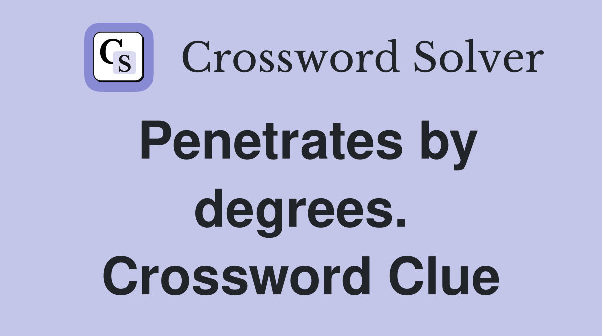Penetrates by degrees. Crossword Clue