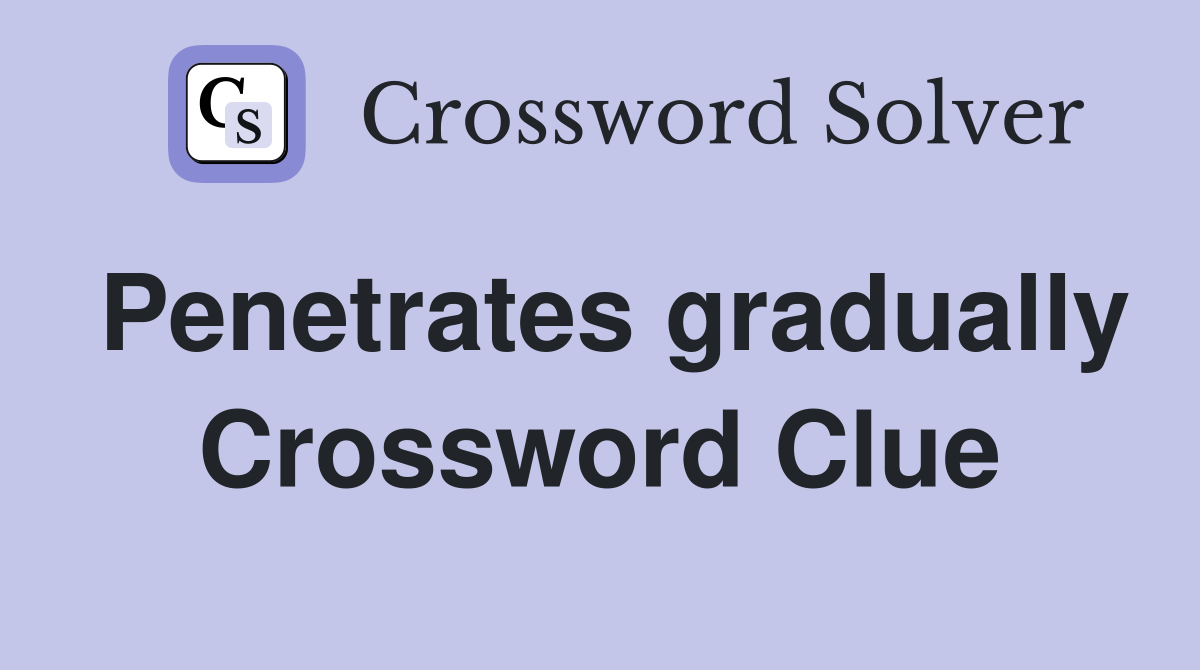 Penetrates gradually Crossword Clue