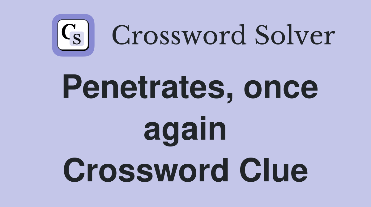Penetrates, once again Crossword Clue