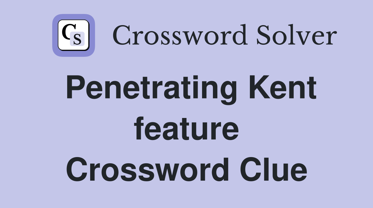 Penetrating Kent feature Crossword Clue