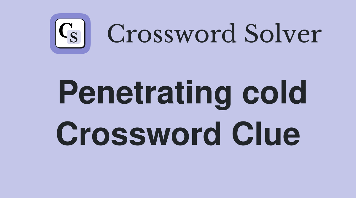Penetrating cold Crossword Clue