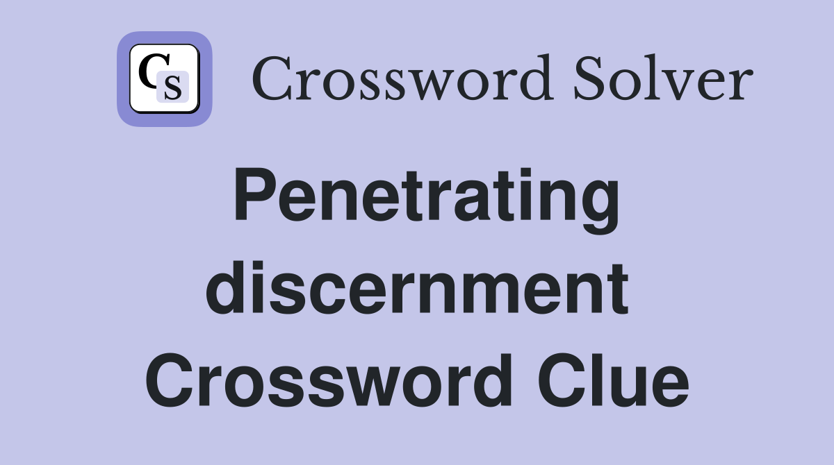Penetrating discernment Crossword Clue
