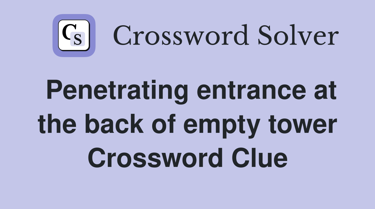 Penetrating entrance at the back of empty tower Crossword Clue