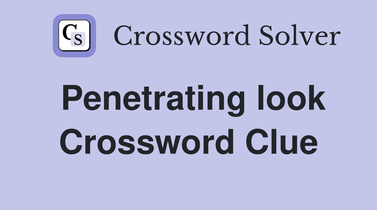Penetrating look Crossword Clue