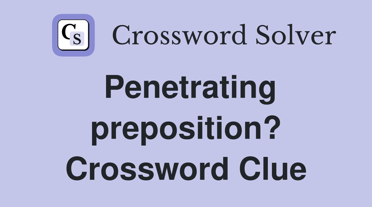 Penetrating preposition? Crossword Clue