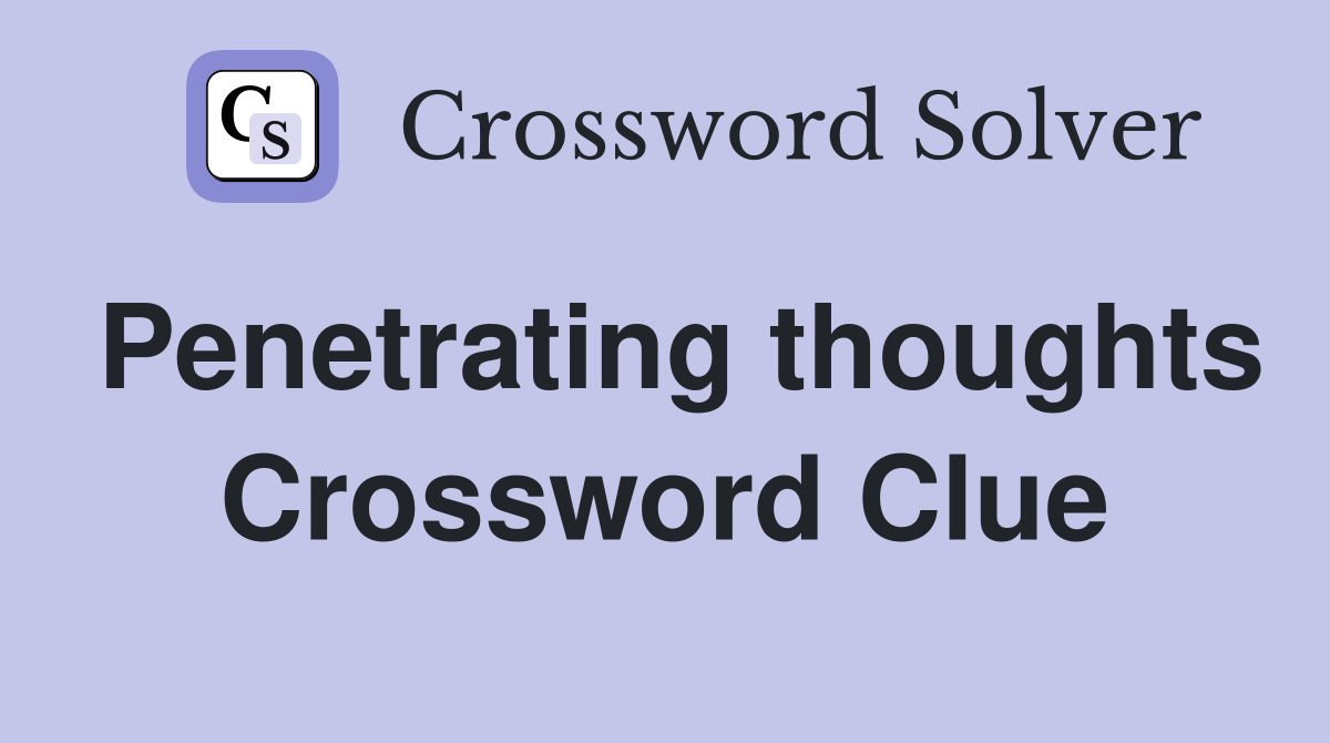 Penetrating thoughts Crossword Clue