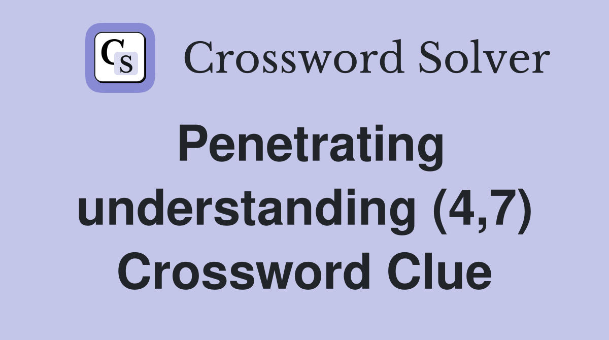 Penetrating understanding (4,7) Crossword Clue