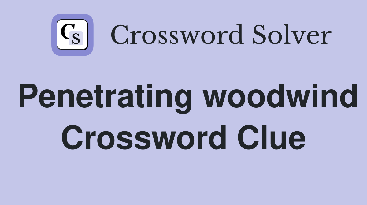 Penetrating woodwind Crossword Clue