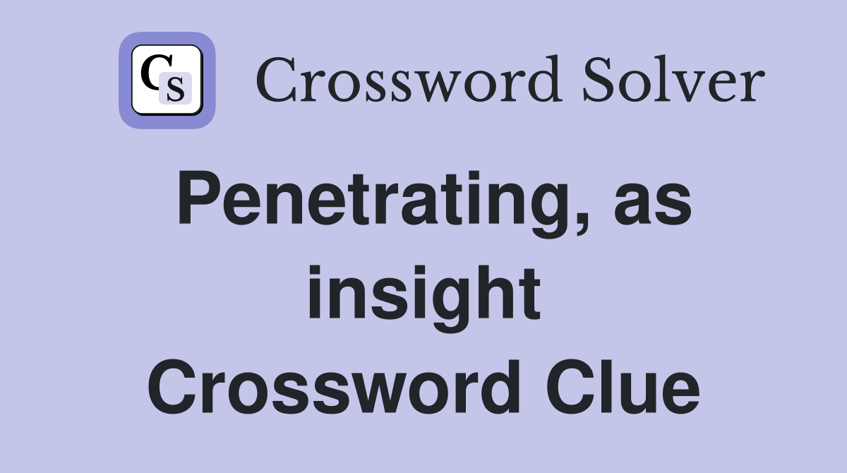 Penetrating, as insight Crossword Clue