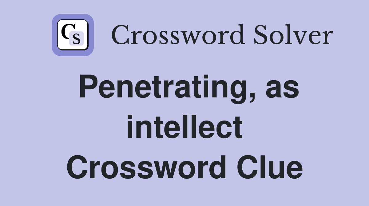 Penetrating, as intellect Crossword Clue