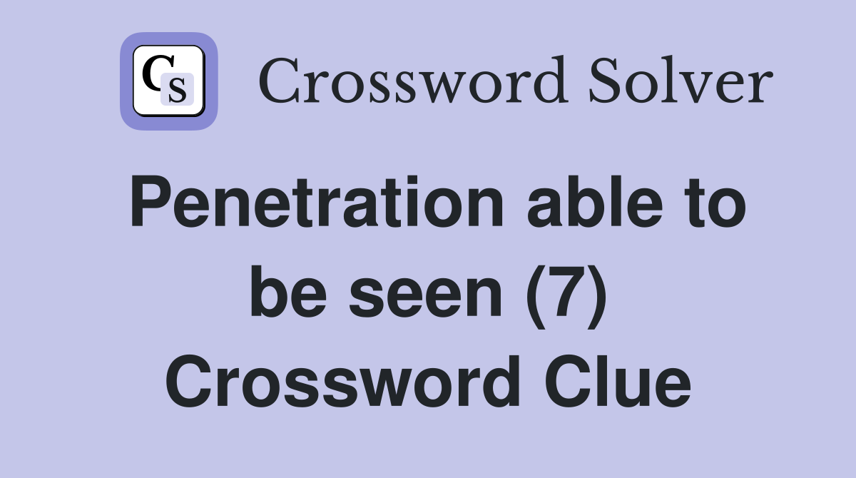 Penetration able to be seen (7) Crossword Clue