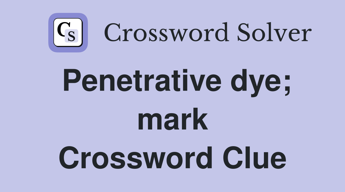Penetrative dye; mark Crossword Clue