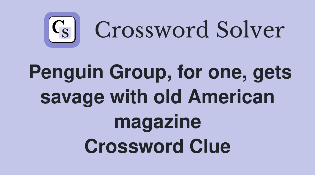 Penguin Group, for one, gets savage with old American magazine Crossword Clue