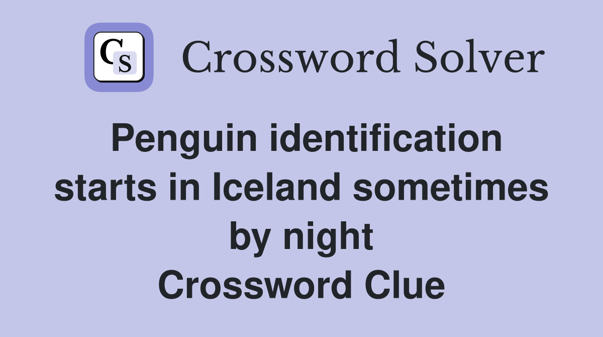 Penguin identification starts in Iceland sometimes by night Crossword Clue