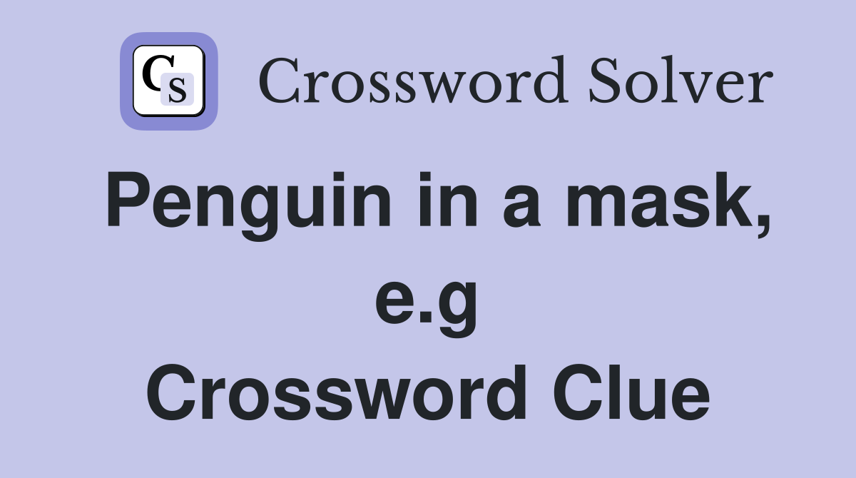 Penguin in a mask, e.g Crossword Clue