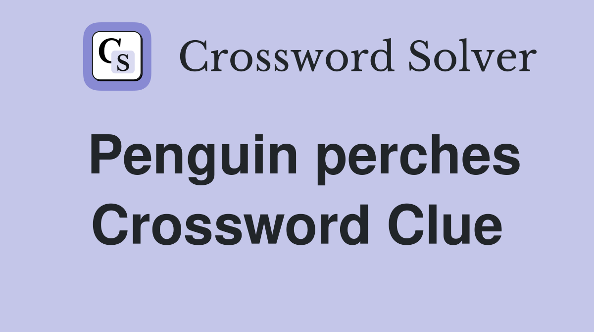 Penguin perches Crossword Clue
