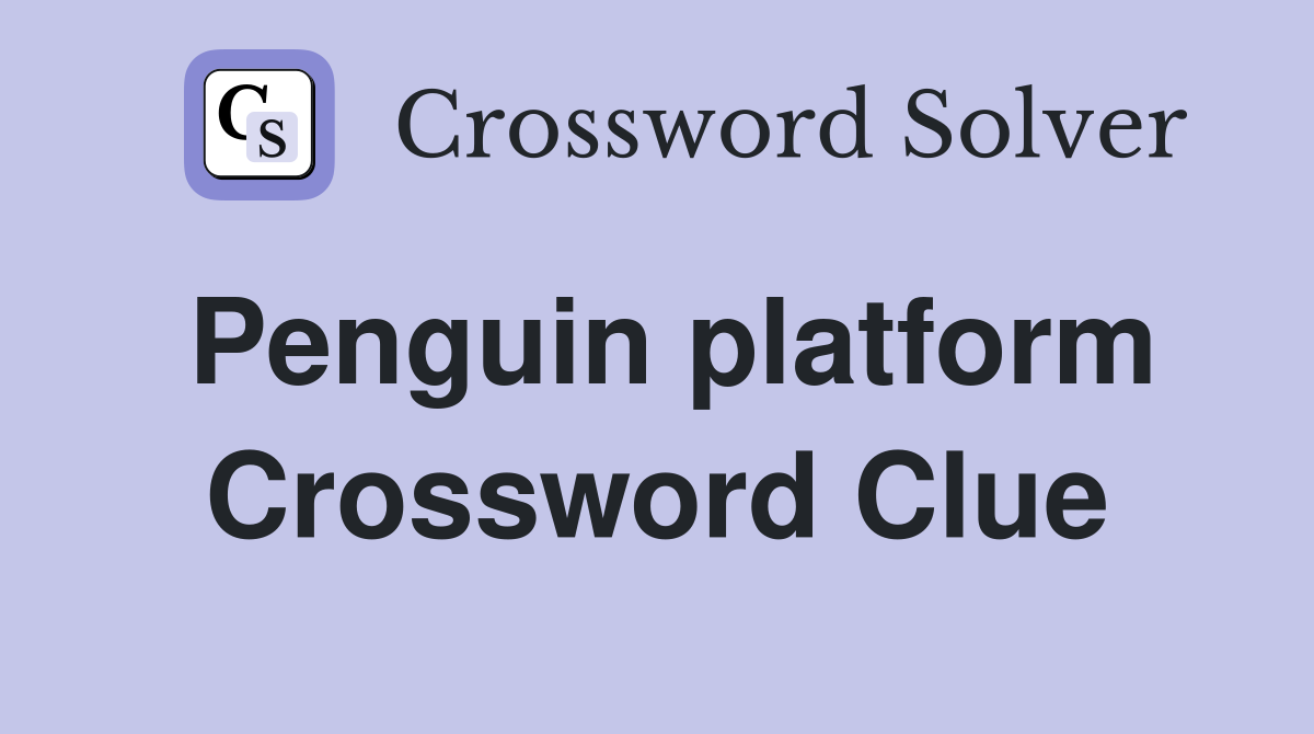 Penguin platform Crossword Clue