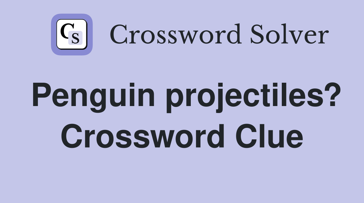 Penguin projectiles? Crossword Clue