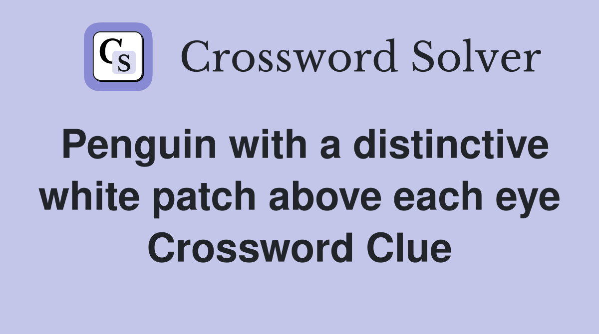 Penguin with a distinctive white patch above each eye Crossword Clue