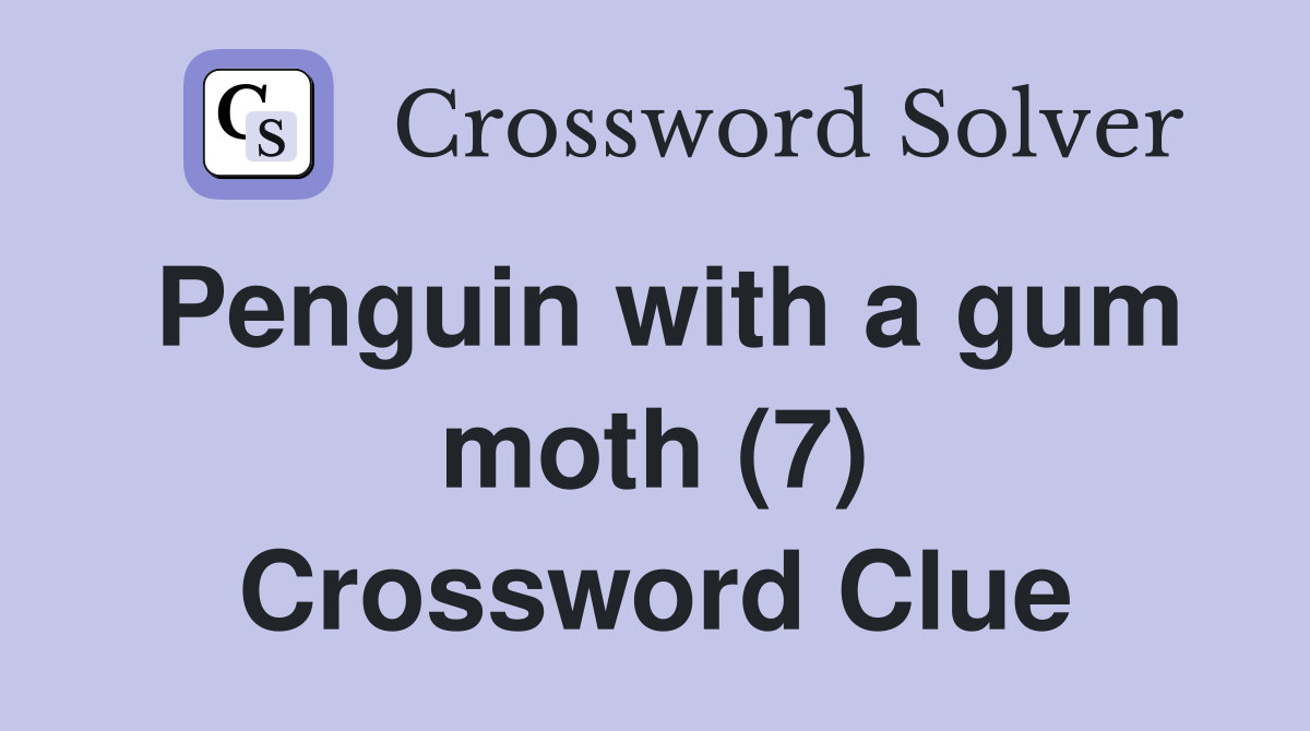 Penguin with a gum moth (7) Crossword Clue
