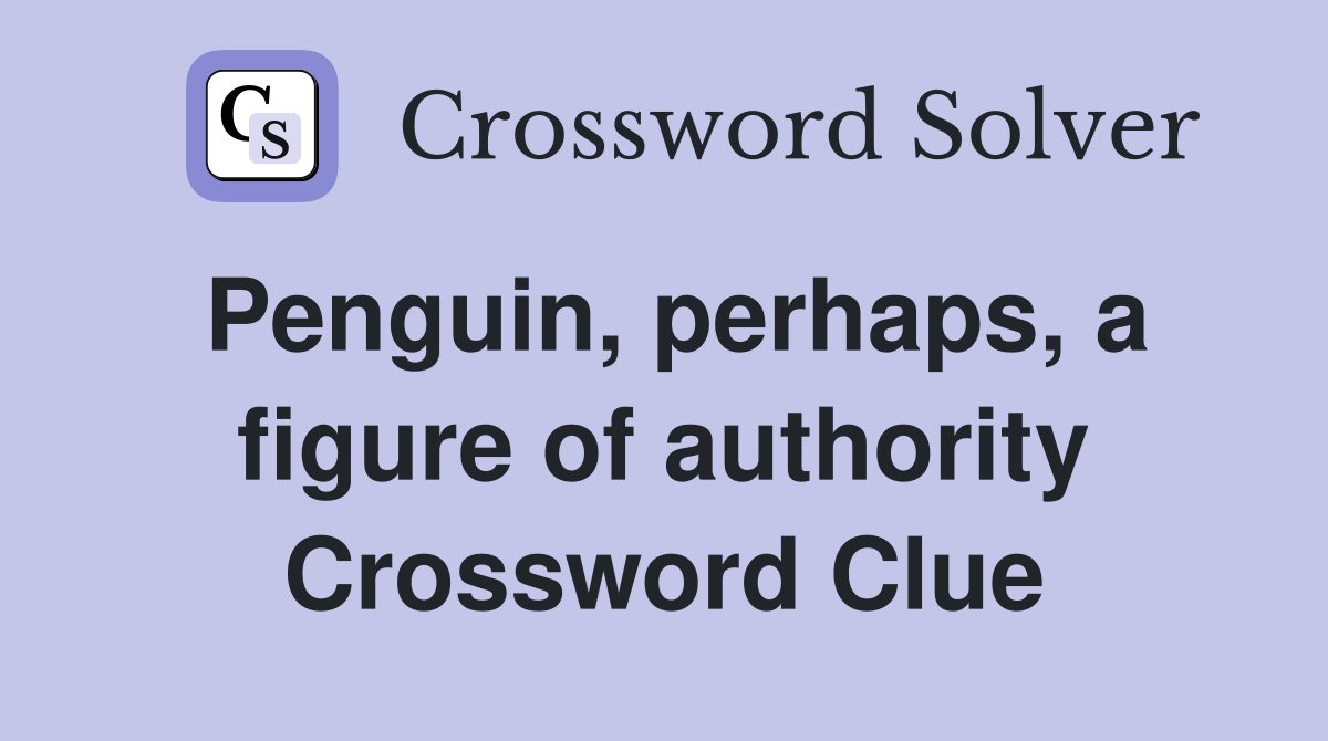 Penguin, perhaps, a figure of authority Crossword Clue