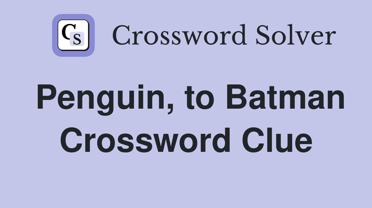 Penguin, to Batman Crossword Clue