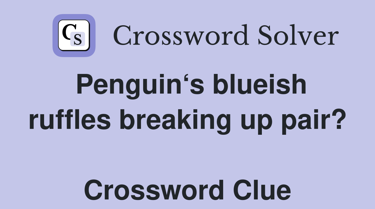 Penguin‘s blueish ruffles breaking up pair?  Crossword Clue
