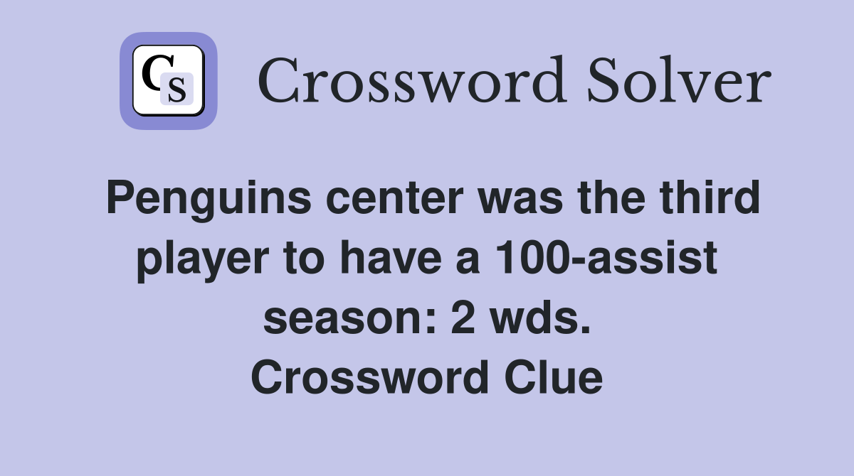 Penguins center was the third player to have a 100-assist season: 2 wds. Crossword Clue