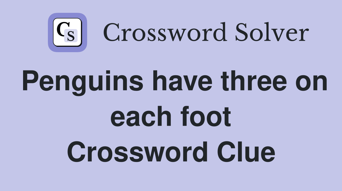 Penguins have three on each foot Crossword Clue
