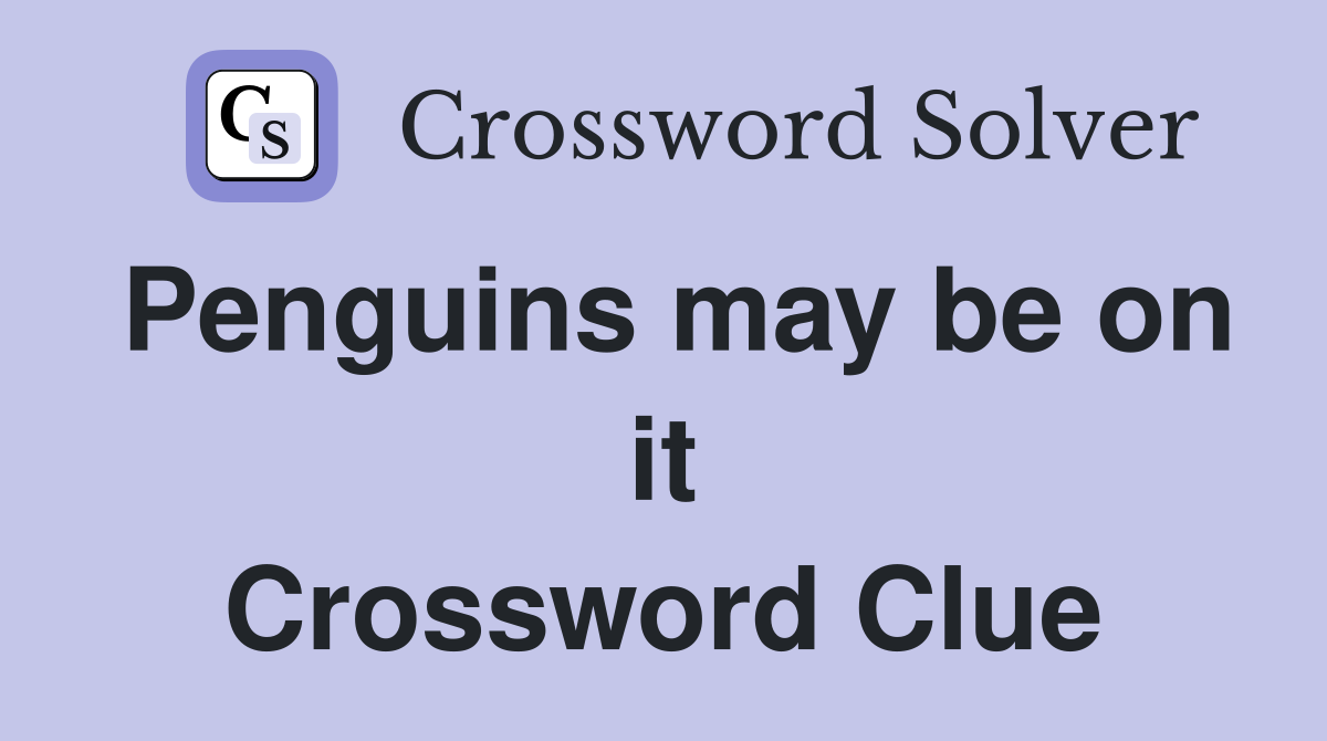 Penguins may be on it Crossword Clue