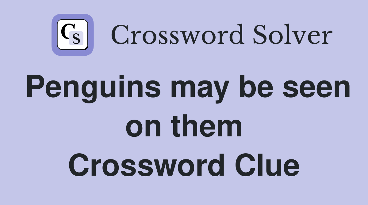 Penguins may be seen on them Crossword Clue