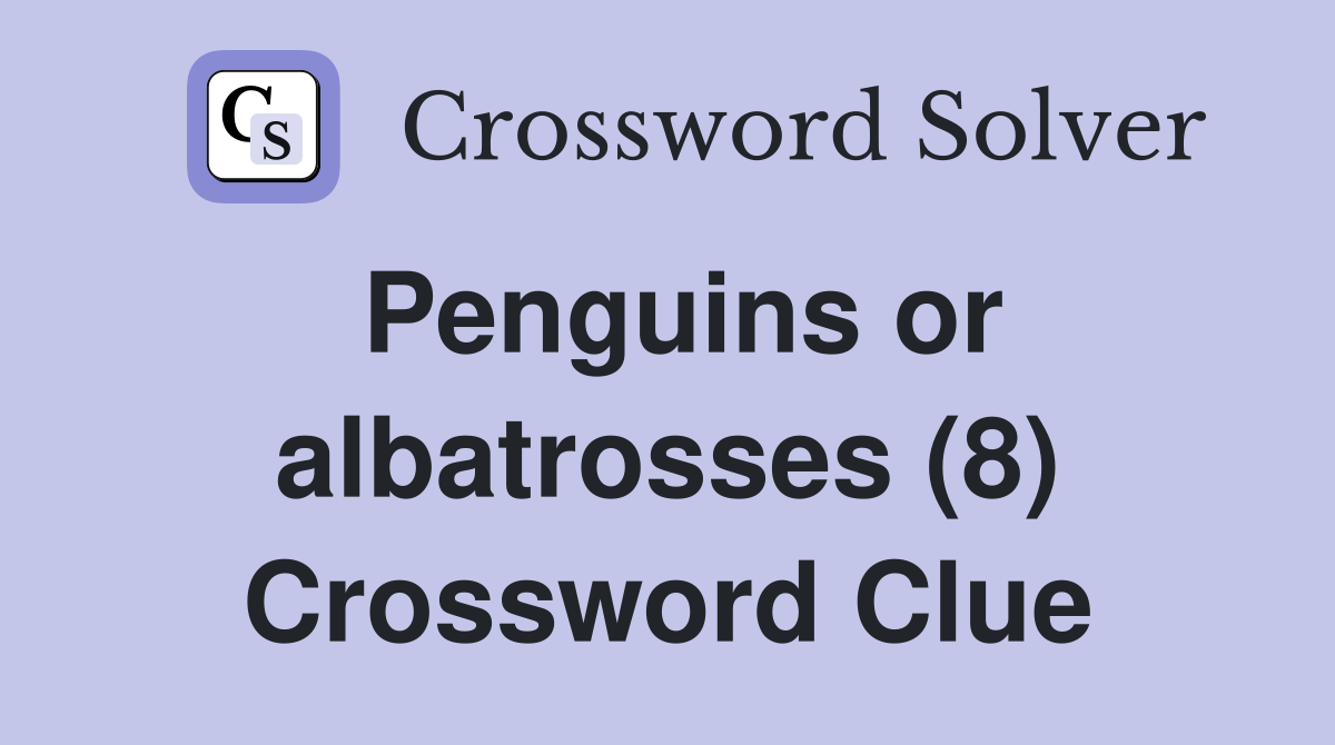 Penguins or albatrosses (8) Crossword Clue