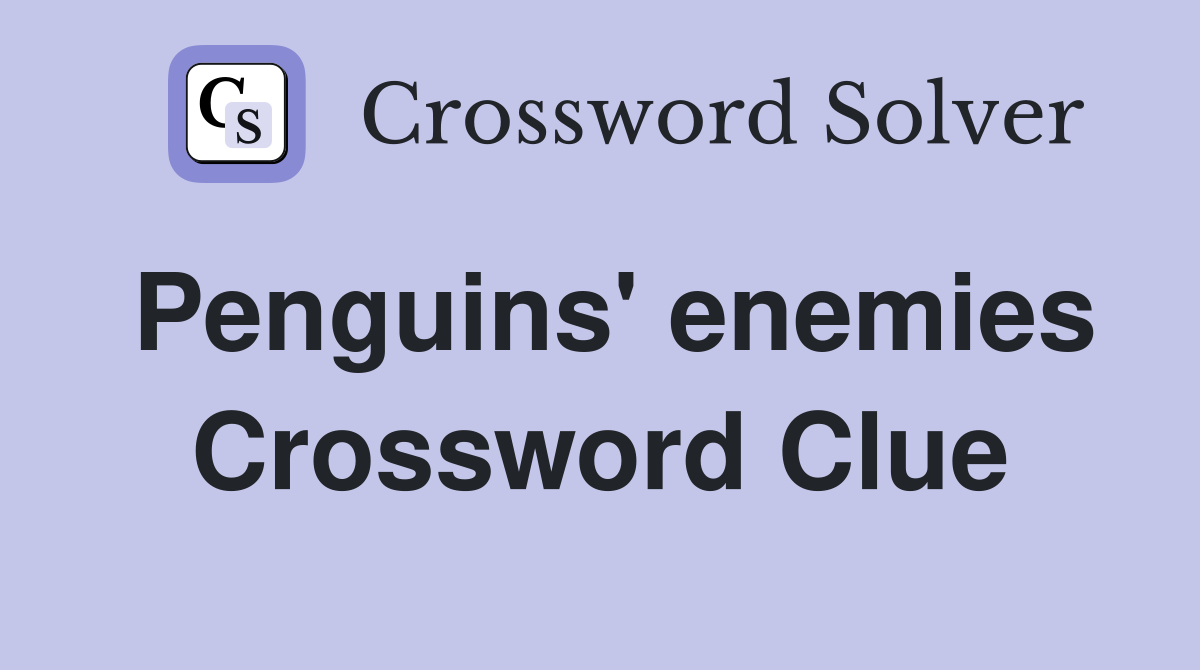 Penguins' enemies Crossword Clue