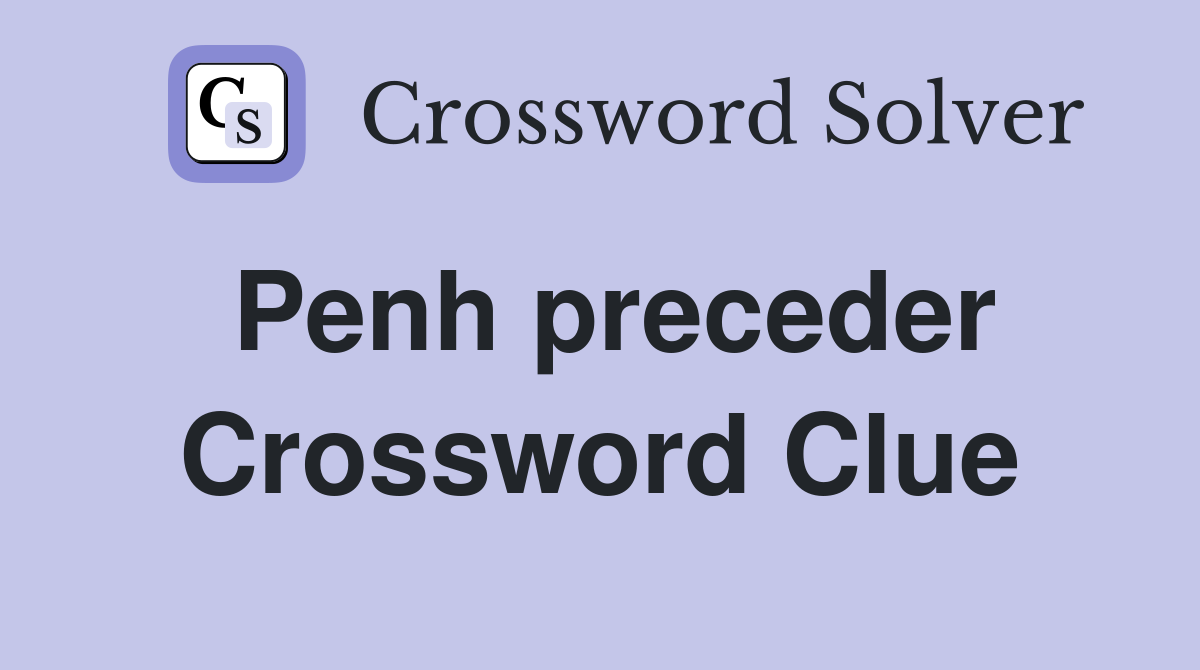 Penh preceder Crossword Clue