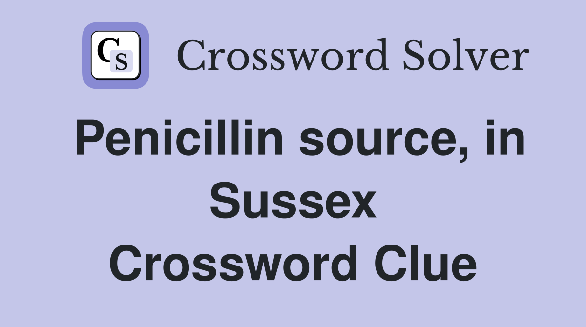 Penicillin source, in Sussex Crossword Clue