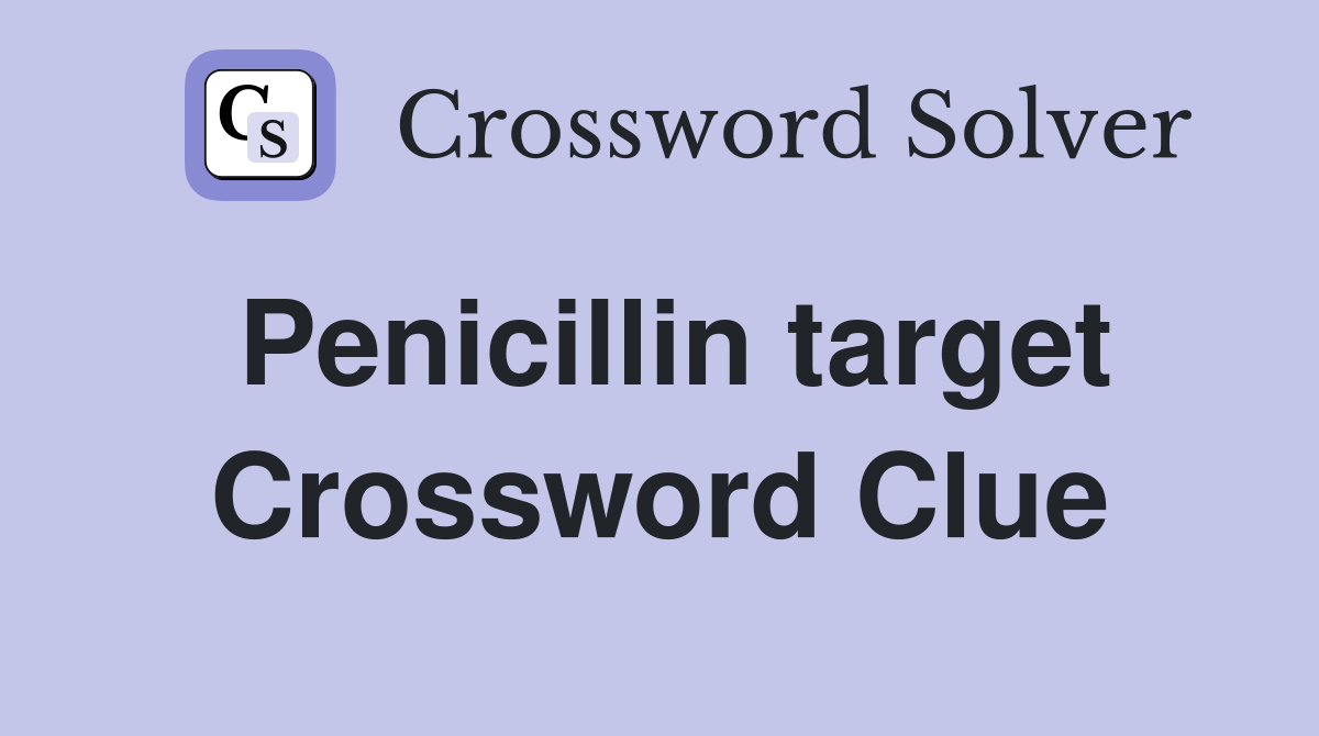 Penicillin target Crossword Clue