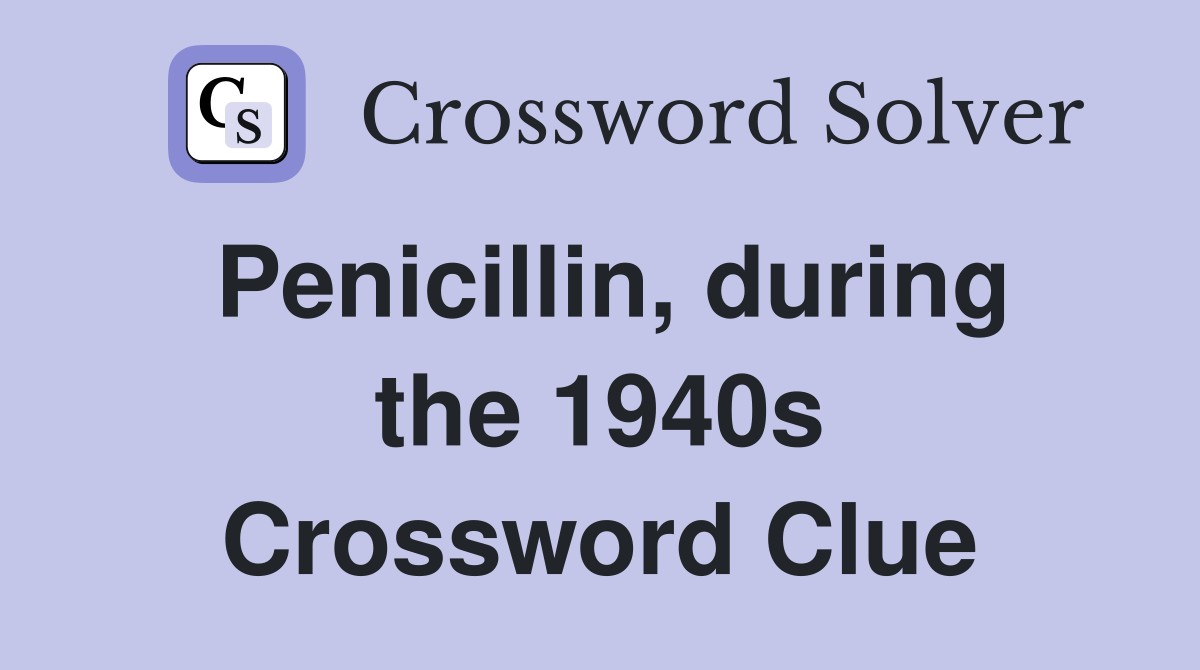 Penicillin, during the 1940s Crossword Clue