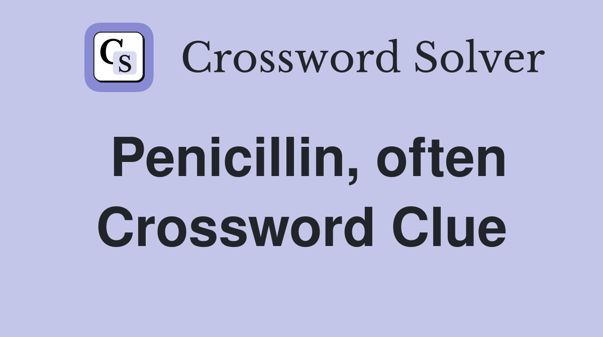 Penicillin, often Crossword Clue
