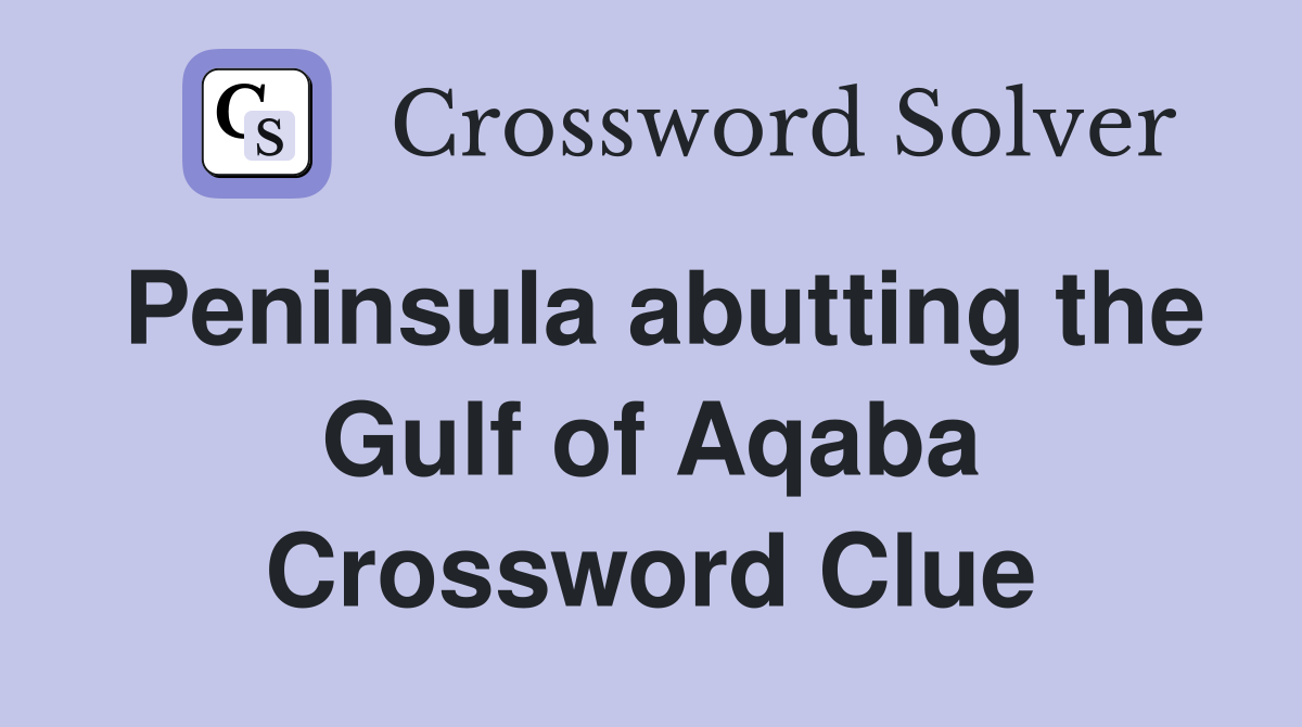 Peninsula abutting the Gulf of Aqaba Crossword Clue