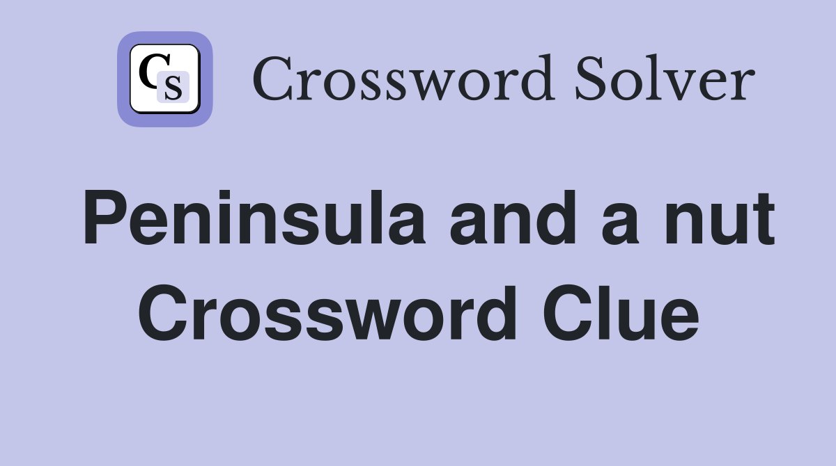 Peninsula and a nut Crossword Clue