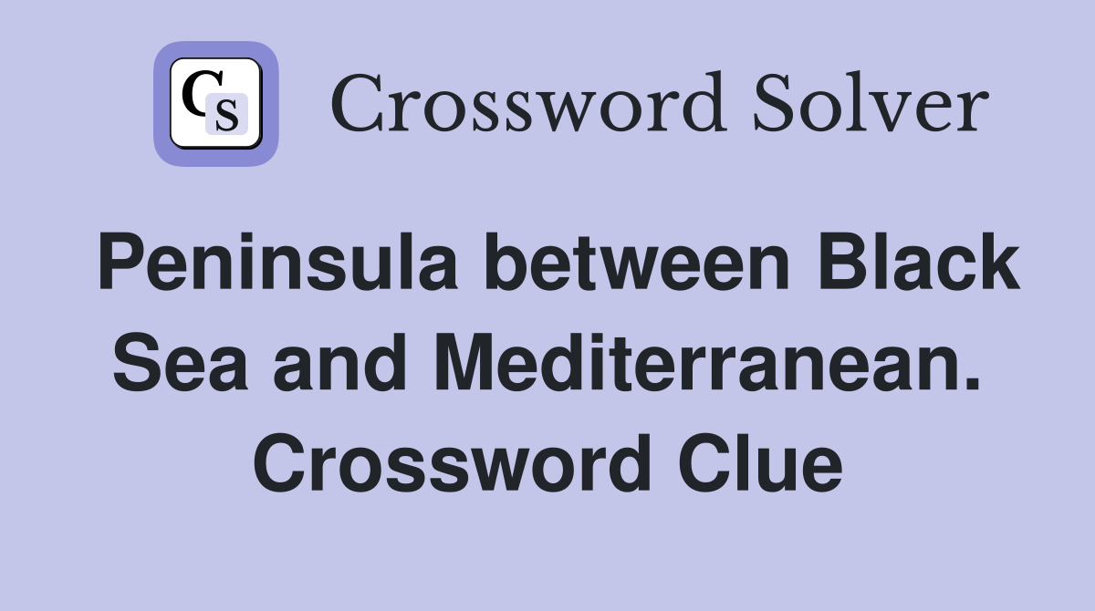 Peninsula between Black Sea and Mediterranean. Crossword Clue