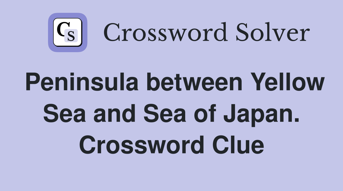 Peninsula between Yellow Sea and Sea of Japan. Crossword Clue