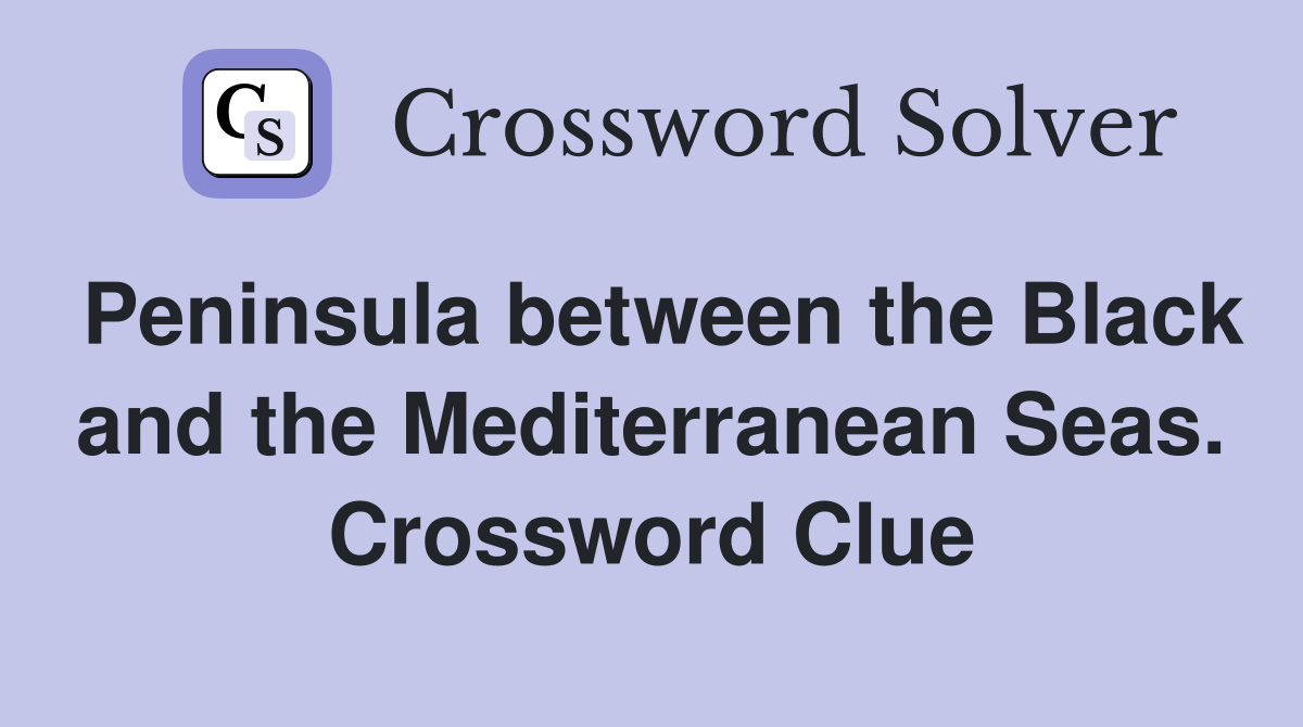 Peninsula between the Black and the Mediterranean Seas. Crossword Clue