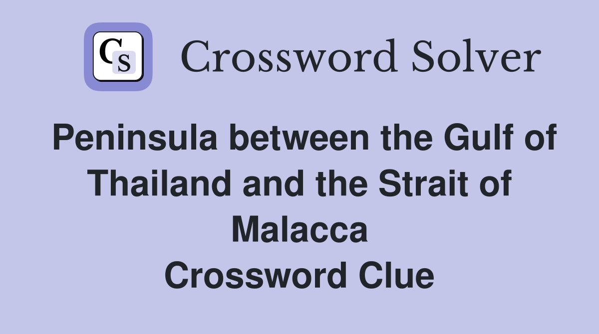 Peninsula between the Gulf of Thailand and the Strait of Malacca Crossword Clue