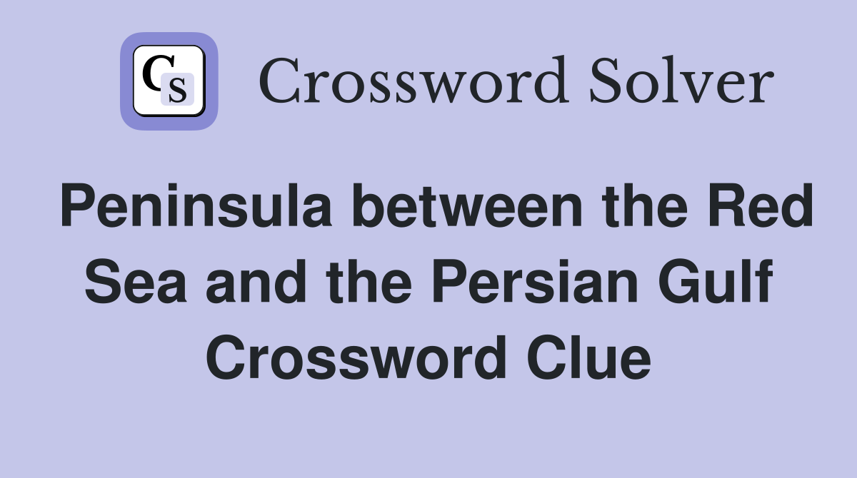 Peninsula between the Red Sea and the Persian Gulf Crossword Clue