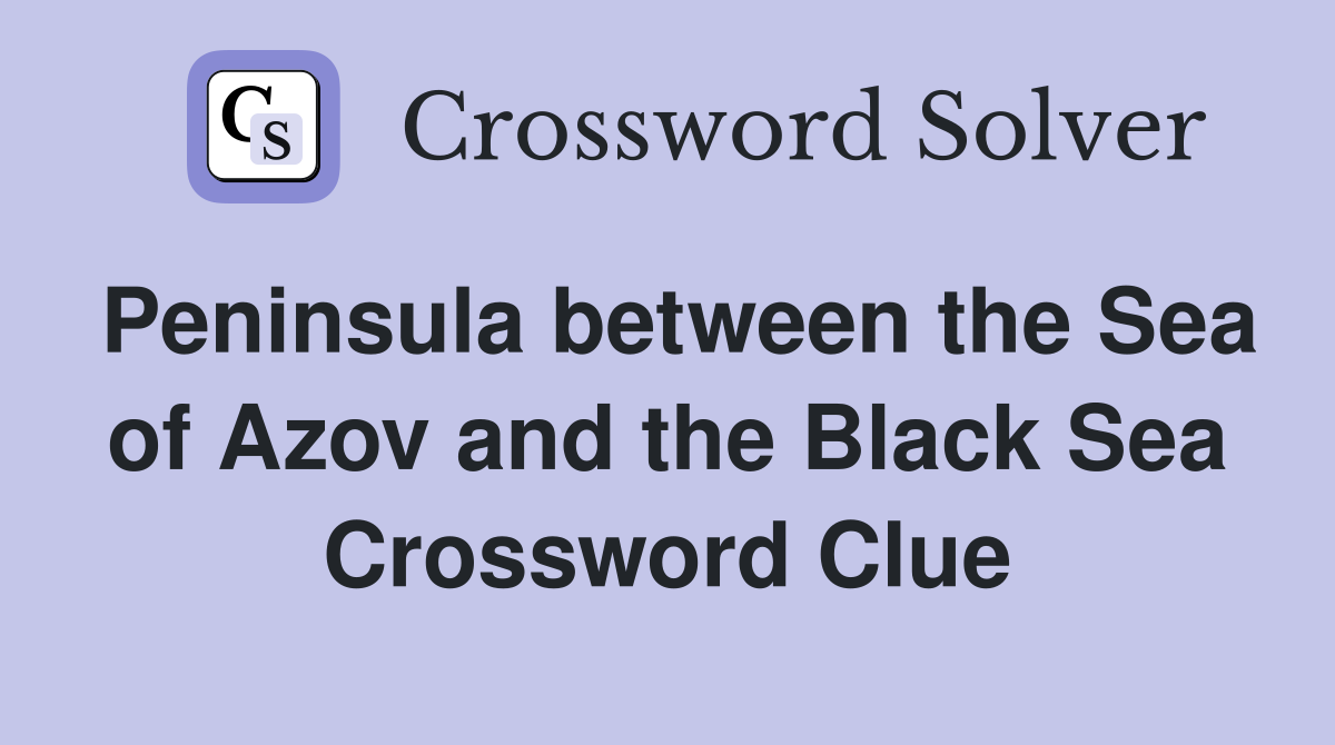 Peninsula between the Sea of Azov and the Black Sea Crossword Clue