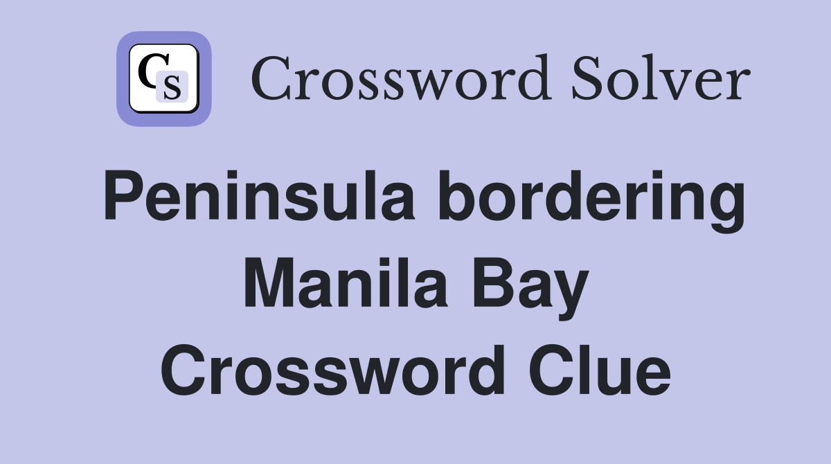 Peninsula bordering Manila Bay Crossword Clue