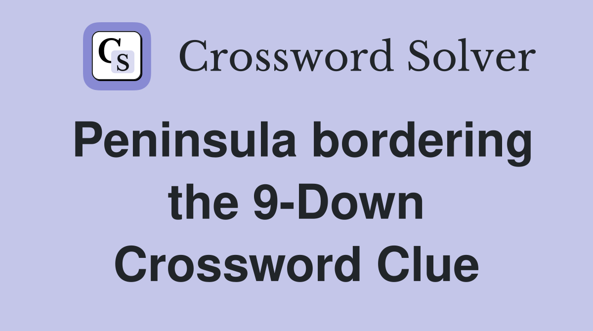 Peninsula bordering the 9-Down Crossword Clue