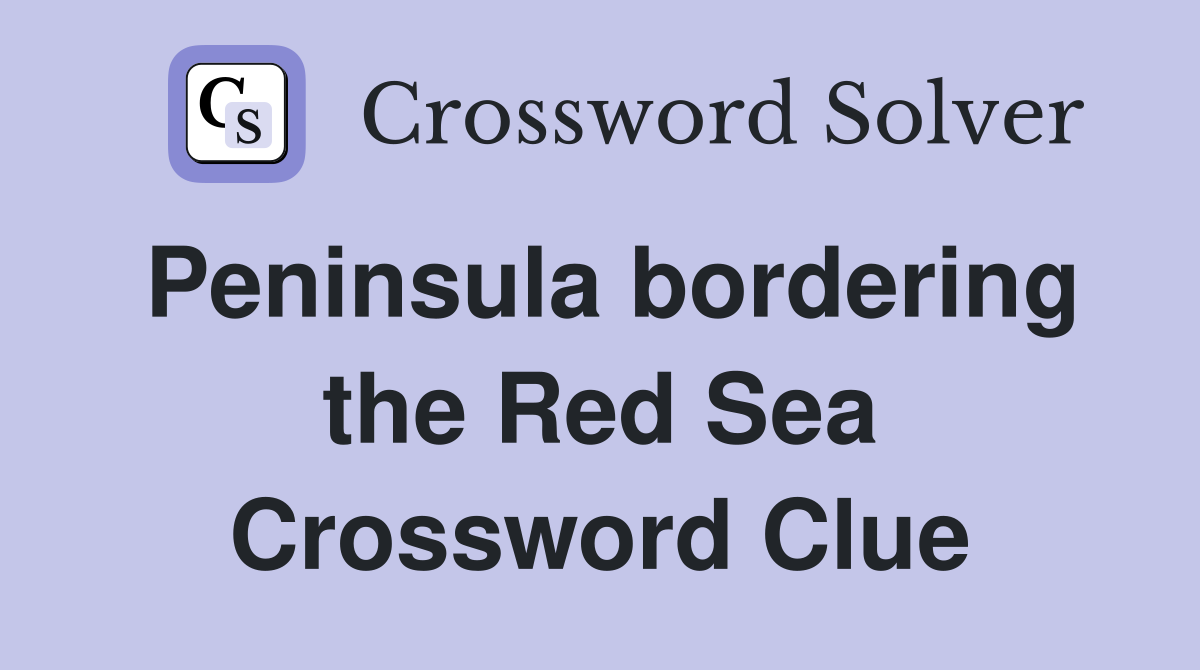Peninsula bordering the Red Sea Crossword Clue
