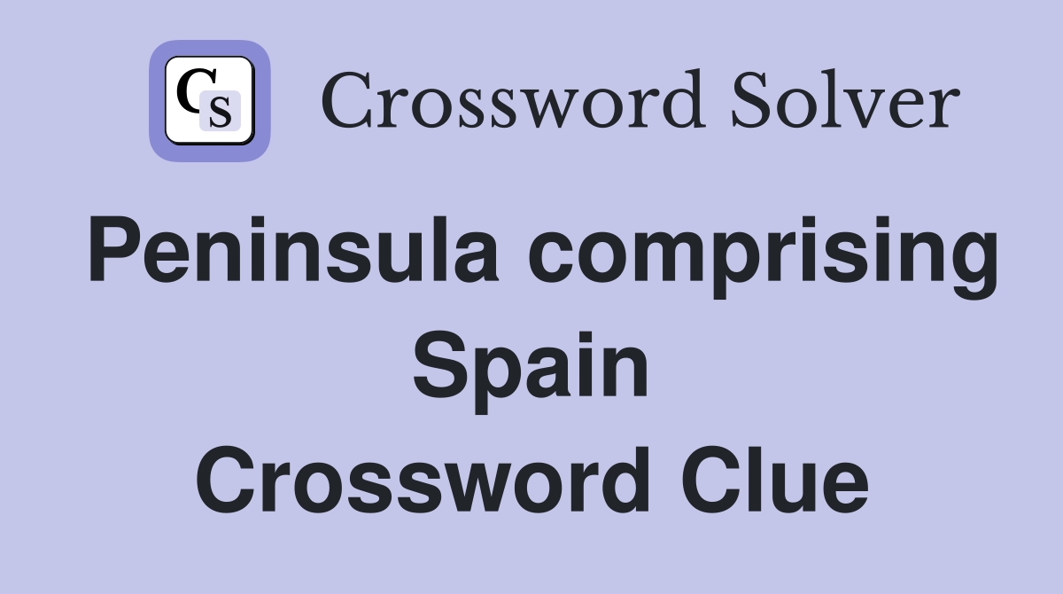 Peninsula comprising Spain Crossword Clue